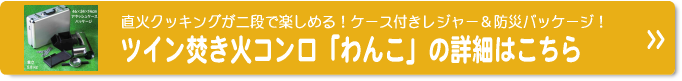 ツイン焚き火コンロ「わんこ」詳細はこちら